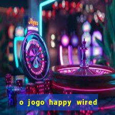 o jogo happy wired paga mesmo